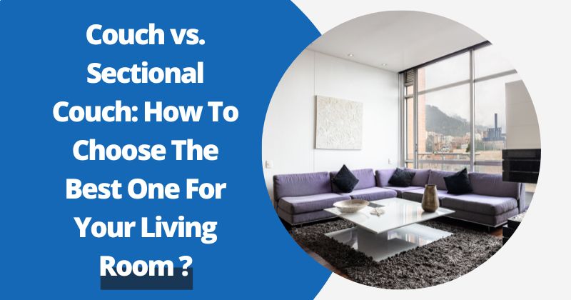 Couch vs. Sectional Couch: How To Choose The Best One For Your Living Room ? | Comfy Covers