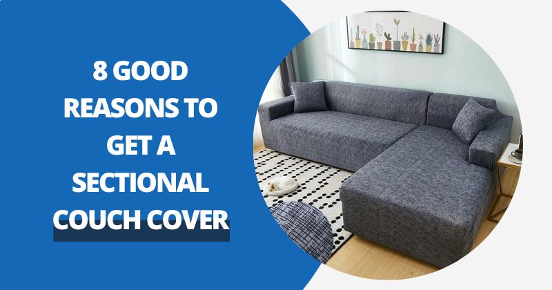 8 Good Reasons To Get A Sectional Couch Cover | Comfy Covers
