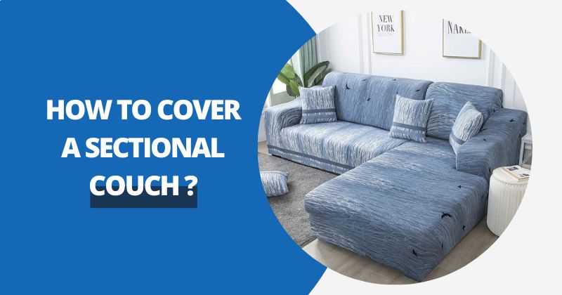 How To Cover A Sectional Couch ? | Comfy Covers