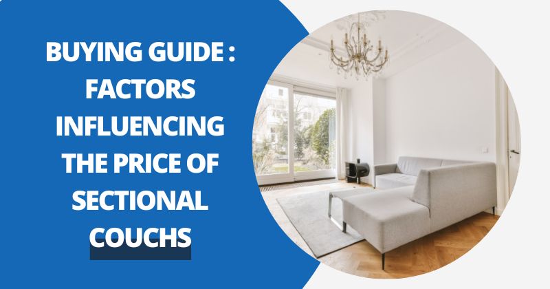 Buying Guide: Factors Influencing the Price of Sectional Couchs | Comfy Covers