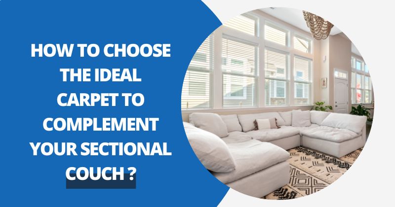 How to Choose the Ideal Carpet to Complement Your Sectional Couch?