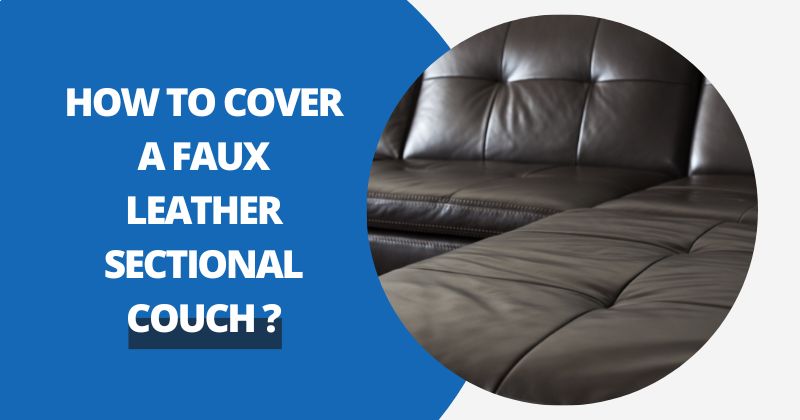 How to Cover a Faux Leather Sectional Couch | Comfy Covers