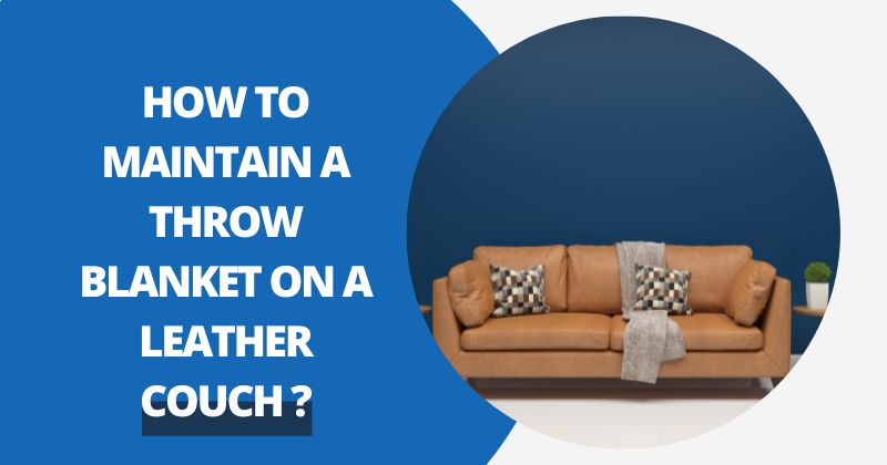 How To Maintain A Throw Blanket On A Leather Couch ? | Comfy Covers