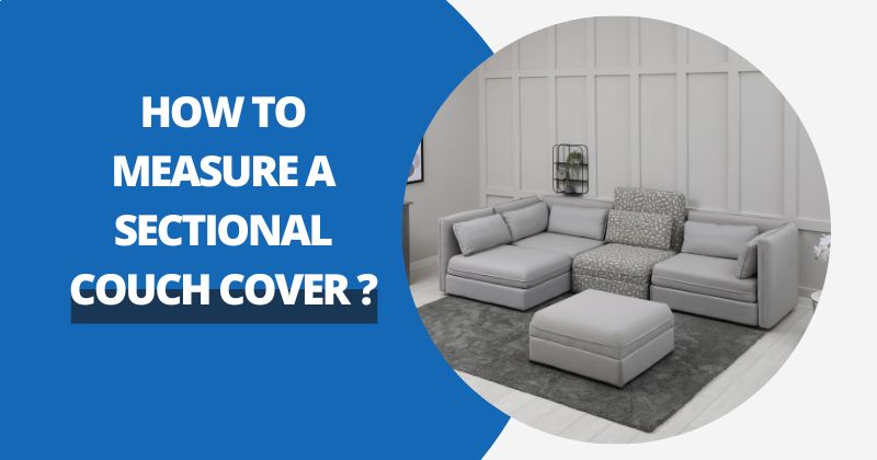 How To Measure A Sectional Couch Covers | Comfy Covers
