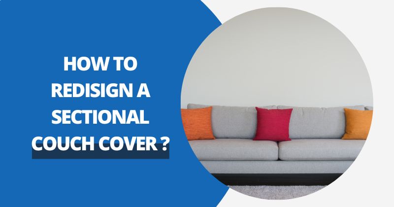 How To Redesign A Sectional Couch? | Comfy Covers