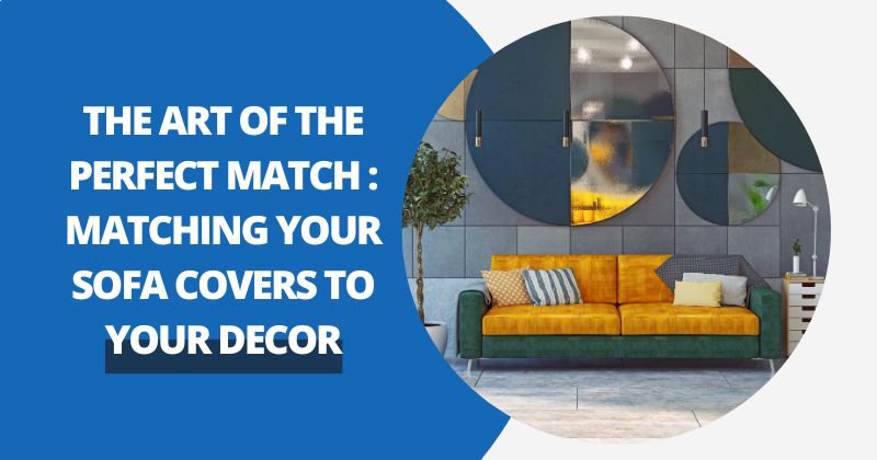 The Art of the Perfect Match: Matching Your Sofa Covers to Your Decor | Comfy Covers