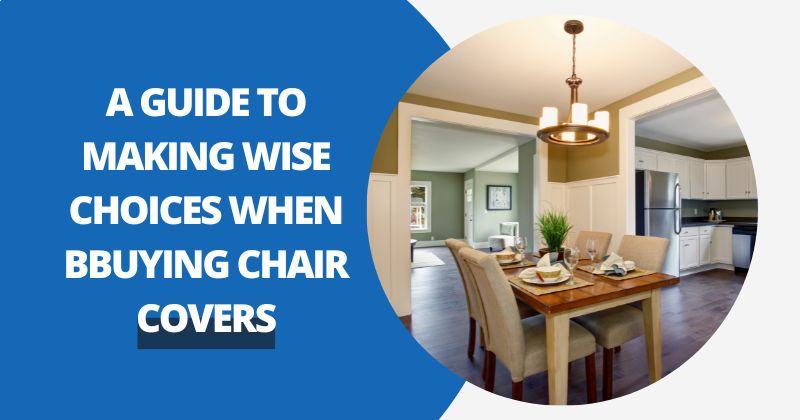 A Guide to Making Wise Choices When Buying Chair Covers | Comfy Covers