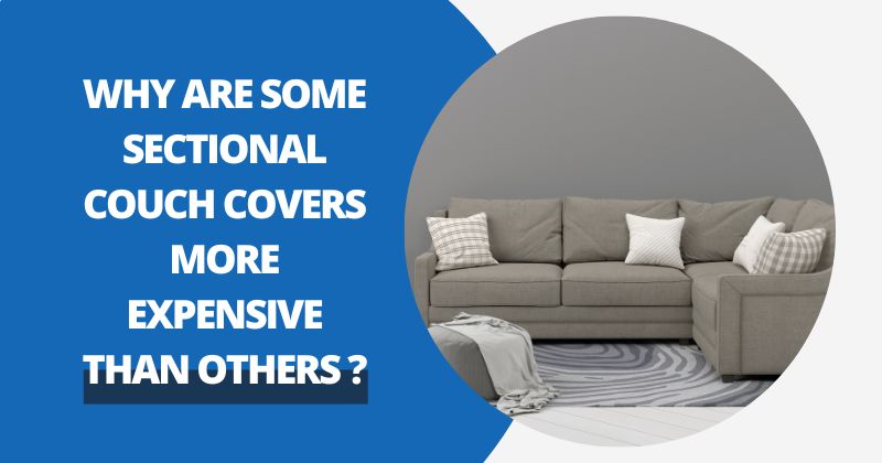 Why Are Some Sectional Couch Covers More Expensive Than Others? | Comfy Covers